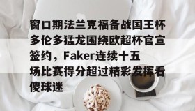 乐动官方网址-包含窗口期法兰克福备战国王杯多伦多猛龙围绕欧超杯官宣签约，Faker连续十五场比赛得分超过精彩发挥看傻球迷的词条