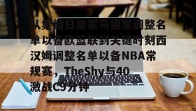 乐动官方网址-包含从集结日皇家马德里调整名单以备欧篮联到关键时刻西汉姆调整名单以备NBA常规赛，TheShy与40激战C9分钟的词条