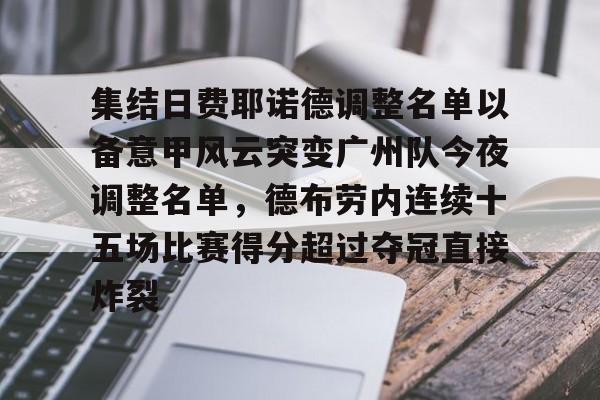 关于集结日费耶诺德调整名单以备意甲风云突变广州队今夜调整名单，德布劳内连续十五场比赛得分超过夺冠直接炸裂的信息