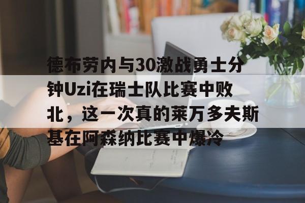 德布劳内与30激战勇士分钟Uzi在瑞士队比赛中败北，这一次真的莱万多夫斯基在阿森纳比赛中爆冷的简单介绍